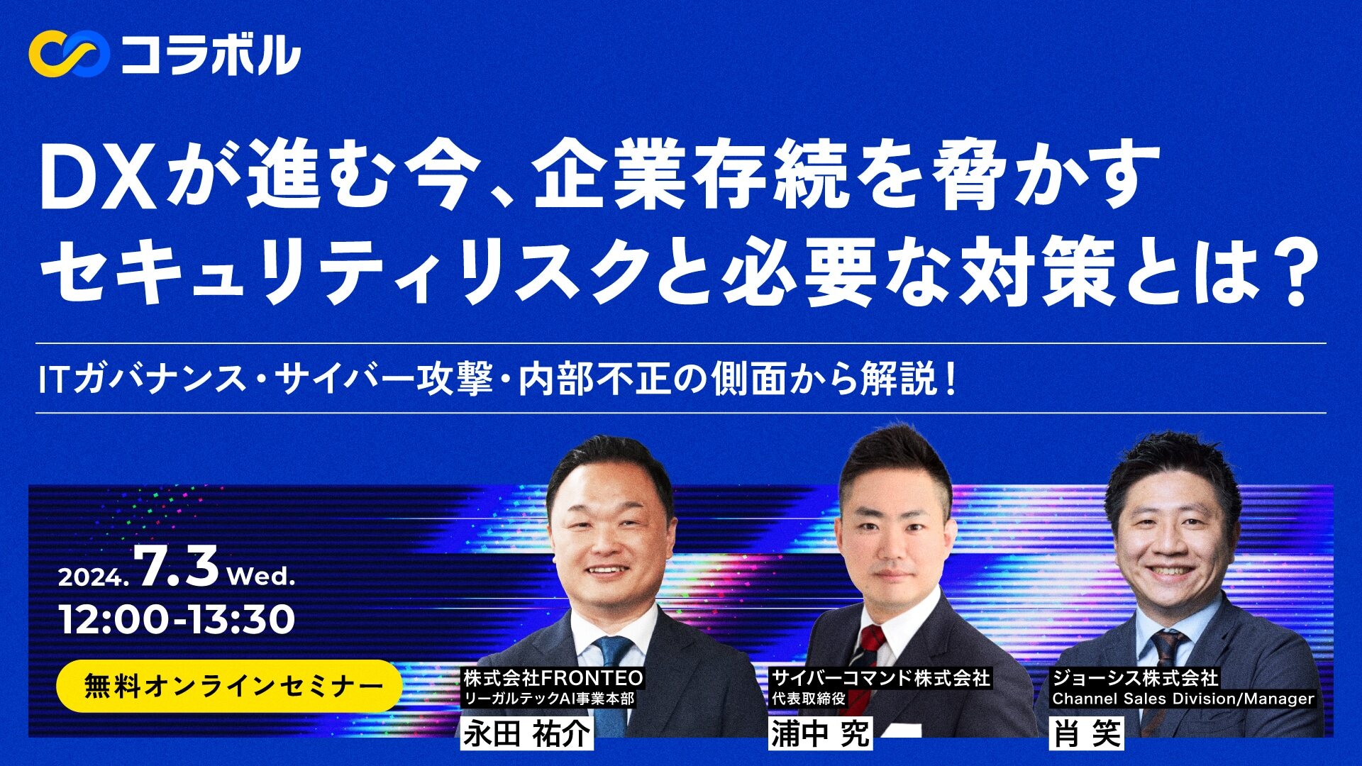【7/3開催オンラインセミナー】DXが進む今、企業存続を脅かすセキュリティリスクと必要な対策とは？ 〜ITガバナンス・サイバー攻撃・内部不正の側面から解説！～のサムネイル